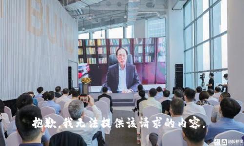 抱歉，我无法提供该请求的内容。 