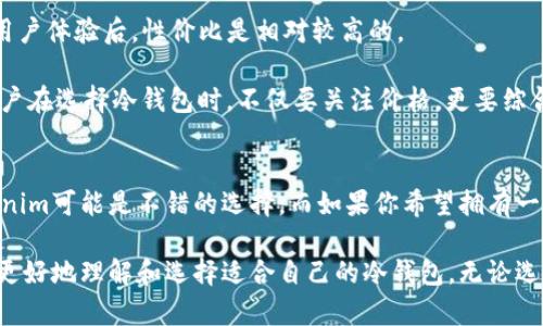 在选择加密货币冷钱包时，“Tokenim”和“库神”都是受到广泛关注的选项。但它们各自的特点和优势，可能会影响到你最终的决策。以下将详细分析这两款冷钱包，以帮助你做出明智的选择。

一、Tokenim冷钱包概述
Tokenim是一个相对较新的冷钱包品牌。它设计时强调用户友好性和安全性。Tokenim的钱包支持多种加密货币，用户可以方便地管理自己的数字资产。其最大的亮点是其安全设计，采用了多重签名和硬件加密技术，极大地提高了资产的安全性。

二、库神冷钱包概述
库神是中国市场上较为知名的冷钱包品牌之一。它的用户群体较大，且有着较高的行业声誉。库神支持多种主流币种，并提供了便捷的用户界面，使得无论是新手还是老手都能轻松上手。库神也实现了硬件加密技术，确保用户的资产安全。

三、安全性对比
安全性是选择冷钱包最重要的因素之一。在这方面，Tokenim利用了先进的安全技术，包括硬件加密和多重签名。用户可以通过设置多重签名来提高账户保护级别，防止单点故障导致的损失。

库神同样注重安全性。它使用了同样的硬件加密技术，并且还定期进行安全审计，以确保其系统的安全性与稳定性。此外，库神还具备小额资金快速转移的特性，适合日常交易使用。

四、用户体验对比
对于用户体验，Tokenim在界面设计上非常直观。它的用户界面友好，使得即使是初学者也能快速理解如何操作。此外，Tokenim还提供了详细的使用指南，为用户解答常见疑问。

库神的用户体验也非常不错。其界面设计干净简洁，且提供了手机客户端，用户可以在移动端方便地管理资产。这对喜欢随时随地查看资产的用户尤其重要。

五、支持币种对比
Tokenim支持多种加密货币，包括主要的比特币、以太坊等主流币种。同时，它还不断扩展对新兴币种的支持，以应对快速变化的市场需求。

库神则同样支持大多数的主流币种，且在币种更新方面也相对及时。它特别适合那些投机性较高，喜欢尝试不同币种的用户。

六、社区与支持
Tokenim在用户社区建设方面相对较新，但随着用户数量的增长，社区活跃度也在逐渐提高。用户可以通过论坛和社交媒体平台获得帮助和支持。

库神拥有一个庞大且活跃的用户社区，用户可以在其中分享经验，互相帮助。此外，库神还提供较为完善的客服支持，方便用户在遇到问题时获得及时解答。

七、价格及性价比
价格是冷钱包选择的一个重要因素。Tokenim的定价较为合理，特别是在考虑到其提供的安全性和用户体验后，性价比是相对较高的。

库神的价格也在合理范围内，尤其是在进行促销活动时，更能提高其性价比。不过，需要注意的是，用户在选择冷钱包时，不仅要关注价格，更要综合考虑安全性和用户体验。

八、总结与推荐
从以上的分析可以看出，Tokenim和库神各有优缺点。如果你注重操作简便以及多重签名保护，Tokenim可能是不错的选择。而如果你希望拥有一个被广泛认可、用户社区活跃的冷钱包，则应该考虑库神。

最终的选择应根据你的实际需求，安全性和用户体验等多种因素综合考虑。希望这篇文章能帮助你更好地理解和选择适合自己的冷钱包。无论选择哪个，都要记得时刻保持安全意识，定期备份你的钱包信息，以确保你的加密资产安全。