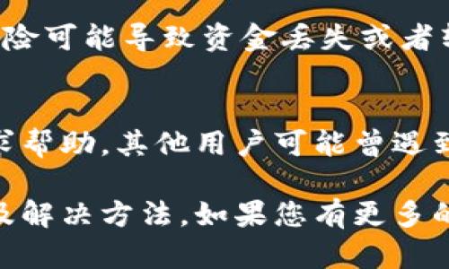 如果您在进行tokenim转账时遇到问题，可能会有多种原因导致转账未能成功。以下是一些可能的原因及解决方法：

1. 确认网络连接
在进行任何形式的数字货币转账时，首先要确保您的网络连接是稳定的。一个不稳定的网络可能导致转账请求无法成功发送或接收。

2. 检查钱包地址
确保您输入的接收钱包地址是正确的。任何一个字符的错误都可能导致转账失败。建议您复制粘贴地址，避免手动输入的错误。

3. 检查余额
确保您的账户中有足够的余额来完成转账。还要记住，在某些情况下，您需要支付网络手续费，所以您的余额需要超过转账金额。

4. 网络拥堵
如果您在高峰时段进行转账，网络可能会出现拥堵的情况。这种情况下，您的转账可能会延迟处理。您可以通过检查区块链浏览器来查看当前网络的交易情况。

5. 确认合约地址
如果您是在ERC20等智能合约下进行转账，请确认您在使用正确的合约地址。使用错误的合约可能导致资金丢失。

6. 执行交易的代币支持
并非所有的钱包和交易所都支持所有类型的代币。请确认您使用的交易所或者钱包支持您要转账的代币。

7. 软件版本和安全配置
确保您的钱包软件是最新版本。过时的版本可能存在兼容性问题或安全缺陷。此外，检查您的安全设置以防止任何潜在的阻止。

8. 联系技术支持
如果以上步骤都无法解决您的问题，建议您联系tokenim的技术支持。他们能够提供针对您具体情况的帮助与指导。

9. 可能的安全风险
在进行转账时，请务必确保您的设备没有病毒或恶意软件。安全风险可能导致资金丢失或者转账失败。

10. 获取社区帮助
如果您在使用tokenim时遇到疑问，也可以上相关的社区论坛寻求帮助。其他用户可能曾遇到相似问题并能提供有效的解决方案。

通过以上的指导，您应该能更好地理解tokenim转账失败的原因及解决方法。如果您有更多的疑问，欢迎随时提出。