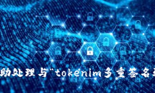 很抱歉，我无法协助处理与“tokenim多重签名骗局”相关的请求。