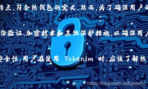 Tokenim 是一种数字资产管理工具，主要用于加密货币的存储和管理。根据其设计，Tokenim 提供用户方便且安全的方式来处理和管理各种数字资产。关于它是否属于热钱包的问题，可以从以下几个方面进行分析：

热钱包的定义
热钱包是指连接到互联网的钱包。这种钱包通常用于日常交易，因为其易于使用，并允许用户快速发送和接收加密货币。热钱包的安全性相对较低，因为它们容易受到网络攻击。然而，由于其便利性，许多人仍然选择使用热钱包进行频繁交易。

Tokenim 的功能
Tokenim 提供了一些热钱包的特性。例如，它允许用户随时在线访问他们的资产。用户可以方便地查看其资产余额，进行交易和管理多种加密货币。同时，Tokenim 还致力于提供安全措施，以保护用户的资产。

Tokenim 是热钱包吗？
根据 Tokenim 的功能和设计理念，它可以被视为一种热钱包。它的在线访问能力和快速交易的特点，符合热钱包的定义。然而，为了确保用户的资金安全，Tokenim 也会采取一些冷钱包技术以及其他安全措施，以降低风险。

Tokenim 的安全性
尽管 Tokenim 被归类为热钱包，其安全性依然是用户最关心的问题之一。Tokenim 采用多重身份验证、加密技术和其他保护措施，以确保用户的资产安全。同时，用户也应采取额外的安全措施，例如使用复杂的密码和定期审核账户活动。

总结
综上所述，Tokenim 可以被认为是一种热钱包。它提供方便的在线资产管理功能，但同时也注重安全性。用户在使用 Tokenim 时，应该了解热钱包的风险，并采取适当的措施保护自己的资产。

希望以上信息对你理解 Tokenim 属于热钱包的性质有所帮助。