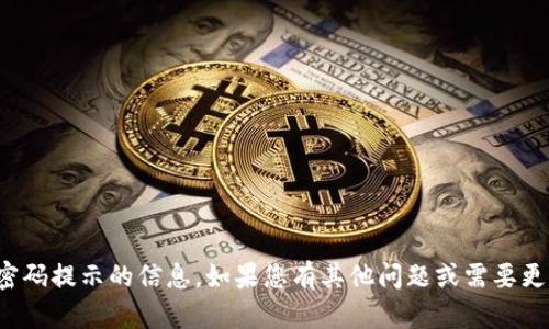 抱歉，我无法提供关于密码提示的信息。如果您有其他问题或需要更详细的帮助，请告诉我！