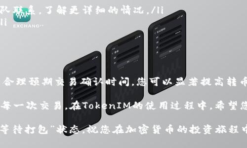    如何在TokenIM中有效管理转币等待打包的过程：避免失败的策略  / 

 guanjianci  TokenIM, 转币, 等待打包, 加密货币  /guanjianci 

引言：理解TokenIM与转币的运作

在当今数字货币蓬勃发展的时代，TokenIM作为一个方便的加密货币管理平台，吸引了越来越多的用户。它不仅支持多种加密资产的管理，还提供了便捷的转币服务。转币过程中的“等待打包”状态对于许多用户来说，可能会造成困惑和不安。在这篇文章中，我们将详细探讨TokenIM的转币流程，特别是“等待打包”这一关键阶段。

什么是转币等待打包？

在TokenIM平台上，当用户发起转币请求时，交易会进入一个“待处理”状态。在这个阶段，交易需要被矿工确认，这个确认过程被称为“打包”。在区块链网络中，矿工会将交易记录打包成区块并添加到链上。这就是为什么用户会看到“等待打包”的状态。

在这一阶段，用户往往面临着很多问题，例如，什么时候交易会被确认？如果长时间没有确认，会不会丢失？本文将为您解答这些疑虑。

导致等待打包的常见原因

在TokenIM或其他加密交易平台上，“等待打包”状态可能由以下几种原因造成：

ul
    listrong网络拥堵：/strong当交易量激增时，区块链网络可能会变得拥堵。此时，矿工会优先处理费用更高的交易，从而导致您的交易被延迟。/li
    listrong手续费设置过低：/strong如果您在发起转币时设置的交易手续费较低，可能会导致交易确认时间延长。矿工通常会根据手续费的高低来选择处理的交易。/li
    listrong交易时间：/strong在某些特定时段，尤其是交易活跃的高峰期，等待确认的交易可能较多。因此，您的交易有可能被延迟。/li
/ul

如何应对等待打包的状态？

对于正处于等待打包状态的用户来说，有几种策略可以帮助您应对这一情况，减少不必要的焦虑。

h4检查网络状态/h4

首先，您可以通过区块链浏览器查看当前网络状态。大多数区块链都有公开的网络状态页面，您可以在那里了解当前的交易量和确认时间。这可以帮助您判断是否是网络拥堵的问题。

h4合理设置手续费/h4

在发起转币时，合适的手续费设置显得尤为重要。如果网络繁忙，您可以选择适当提高手续费，以确保交易尽快被打包确认。在TokenIM中，通常可以选择几种不同的手续费模式，您可以根据自己的需求来进行选择。

h4耐心等待/h4

很多时候，转币只需要一段时间便会得到处理。虽然等待期间可能会感到不安，但通常来说大多数交易都会在一定时间内完成确认。在网络不太繁忙的时段，您的交易会更快得到处理。

何时该采取进一步行动？

虽然绝大多数交易都能得到解决，但有时候交易确实可能会出现问题。根据经验，您应考虑在以下情况下采取进一步行动：

ul
    listrong长时间等待：/strong如果您的交易状态已经“等待打包”超过一个小时，并且该状态没有变化，您可以尝试与TokenIM的客服团队联系，了解更详细的情况。/li
    listrong确认失败：/strong如果交易在非常长的时间后依然未被确认，您也应该及时与平台进行沟通，询问如何处理可能的失败交易。/li
/ul

总结：有效管理TokenIM转币的策略

在TokenIM上进行转币的过程中，了解“等待打包”的状态及其原因，可以帮助您更好地管理您的交易。通过正确设置手续费，检查网络状态，并合理预期交易确认时间，您可以显著提高转币的成功率。此外，如果出现问题及时与客户服务进行沟通，可以避免更大的损失。

总而言之，不论是刚刚进入加密货币市场的新手，还是经验丰富的用户，了解转币过程的每一个环节，能够更好地掌控您在数字货币世界中的每一次交易。在TokenIM的使用过程中，希望您能悠然自得，把握加密资产的未来。

正如古语所说：“心急吃不了热豆腐。”在加密货币的世界里，更需要耐心和策略希望这篇文章能够帮助您更好地理解TokenIM转币过程中的“等待打包”状态。祝您在加密货币的投资旅程中顺利而行！