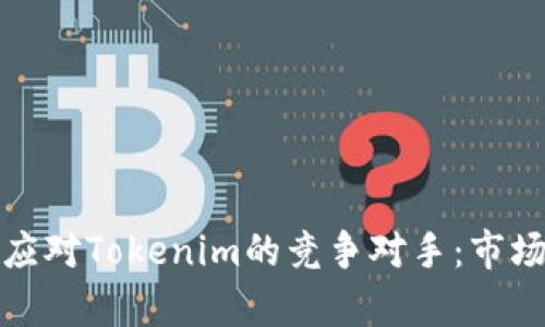 如何识别和应对Tokenim的竞争对手：市场分析与策略
