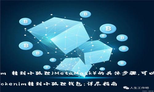 关于将 Tokenim 转到小狐狸（MetaMask）的具体步骤，可以参考以下内容：

### 如何将Tokenim转到小狐狸钱包：详尽指南