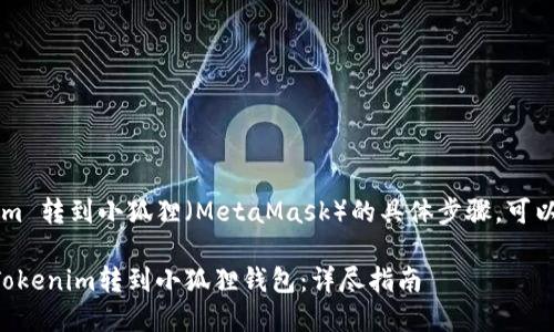 关于将 Tokenim 转到小狐狸（MetaMask）的具体步骤，可以参考以下内容：

### 如何将Tokenim转到小狐狸钱包：详尽指南