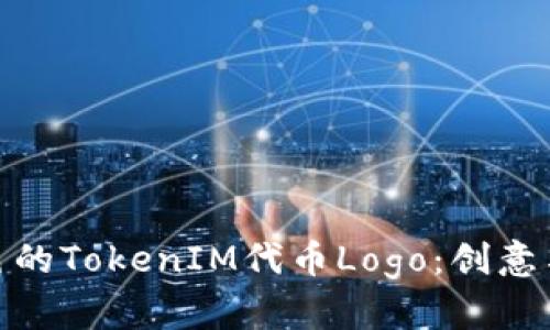如何设计一个出色的TokenIM代币Logo：创意与实用的完美结合
