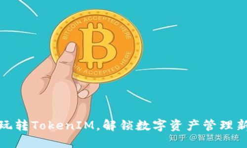 如何玩转TokenIM，解锁数字资产管理新体验