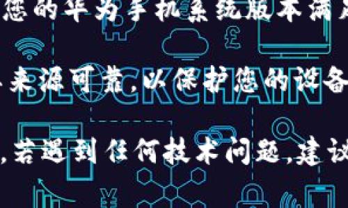 TokenIM 是一个数字资产管理和交易平台，与华为手机及其操作系统的兼容性通常取决于该应用程序是否在华为的应用商店（如华为应用市场）中提供。

如果您想在华为手机上使用 TokenIM，可以按照以下步骤操作：

1. **检查应用市场**：首先，打开华为应用商店，搜索 TokenIM 看是否可以直接下载和安装。

2. **访问官方网站**：您可以前往 TokenIM 的官方网站，查看是否提供适用于 Android 的 APK 文件，并检查该版本是否可以在华为手机上正常运行。

3. **注意系统兼容性**：如果您找到了适用的 APK 文件，确保您的华为手机系统版本满足该应用的要求。

4. **考虑安全性**：在安装任何第三方应用程序时，务必确保其来源可靠，以保护您的设备安全。

如果以上步骤都顺利，您应该能够在华为手机上使用 TokenIM。若遇到任何技术问题，建议查阅 TokenIM 的支持文档或联系他们的客服了解更多信息。