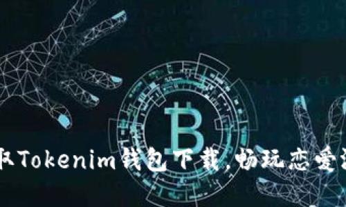 biatoti轻松获取Tokenim钱包下载，畅玩恋爱游戏的最佳选择