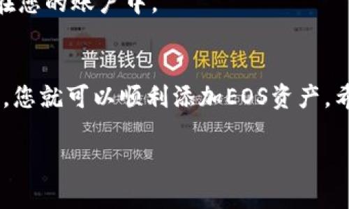 要在Tokenim中添加EOS，您可以按照以下步骤进行操作。请注意，具体步骤可能因平台的更新而有所不同，因此最好确保您使用的版本与以下信息一致。

第一步：注册并登录您的Tokenim帐户
如果您还没有Tokenim帐户，请先前往官方网站进行注册。完成注册后，输入您的登录凭据，进入Tokenim的主界面。

第二步：访问资产管理部分
登录后，通常在主界面上会看到“资产”、“钱包”或“资产管理”的选项。点击进入这个部分，以管理您的数字资产。

第三步：选择添加新资产
在资产管理页面，您应该看到一个选项，可以添加新的资产。这个选项可能用“添加资产”、“充值”或“获取更多资产”等字样表示。点击这个选项。

第四步：搜索并选择EOS
在添加资产的页面上，您可以看到一个搜索栏。在这里输入“EOS”，系统将自动提示相关的数字货币。找到EOS之后，点击选择它。

第五步：输入钱包地址
系统可能会要求您输入EOS钱包地址，这是您将要接收EOS的地址。确保这个地址是正确的。错误的地址将导致资产丢失。

第六步：确认添加
仔细检查您输入的信息，确认无误后，点击“确认”或“添加”按钮。系统会处理您的请求，并在您的资产列表中添加EOS。

第七步：查看资产状态
添加完成后，您可以在资产管理页面查看您的EOS余额。确保交易已成功完成，并且余额已体现在您的账户中。

总结
在Tokenim中添加EOS是一项相对简单的操作。仔细按照上述步骤进行操作，确保信息的准确性，您就可以顺利添加EOS资产。希望以上内容能帮助到您，如有其他疑问，建议参考Tokenim官方的帮助文档或联系其客服团队。

如果您还有其他问题或需要进一步的帮助，请随时问我。