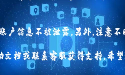 要将Tokenim换成U账号的操作步骤，通常需要遵循特定的流程。以下是一般步骤，可以作为参考：

### 第一步：了解Tokenim与U账号的关系
Tokenim是一个数字资产的交易或管理平台，而U账号则是某个特定平台的账户。在进行交换前，确保你了解两者的功能及操作。这有助于你在后续步骤中避免不必要的错误。

### 第二步：注册或登录U账号
如果你还没有U账号，请访问U账号的官方网站，进行注册。在注册时，提供必要的信息，如电子邮件地址、手机号码等。确保使用一个安全的密码，以保护你的账户安全。 
如果你已经有U账号，请输入你的账户信息，登录。

### 第三步：访问Tokenim平台
登录Tokenim平台，查看你的资产。你需要确认在Tokenim中拥有可以兑换的资产，比如Token或数字货币。

### 第四步：选择兑换选项
在Tokenim平台上，找到“兑换”或“交易”选项。系统可能会提示你选择想要交易的数字资产，选择你想要兑换的Tokenim数量。

### 第五步：输入U账号信息
根据哪些Tokenim可以被Exchange为U账号来进行兑换。系统会要求你输入你的U账号信息，以便将资产转入这个账户。确保输入的信息准确无误。

### 第六步：确认交易
确认交易细节，包括兑换数量、手续费等信息。认真检查确保没有错误。确认无误后，提交交易请求。

### 第七步：等待处理
提交后，等待系统处理你的请求。这个过程可能需要一些时间，取决于网络和平台的处理速度。

### 第八步：检查U账号余额
处理完成后，登录你的U账号，检查余额。确认Tokenim兑换是否成功。如果你没有看到相应的金额，可能需要联系U账号或Tokenim的客服支持。

### 注意事项
在整个过程中，务必确保你的网络连接稳定，使用安全的设备和网络，保护账户信息不被泄露。另外，注意不同平台之间的手续费和兑换率。了解这些可以帮助你做出更好的交易决策。

如果你在实际操作中遇到任何问题，建议查阅Tokenim和U账号的官方帮助文档或联系客服获得支持。希望这些步骤能够帮助你顺利完成Tokenim到U账号的兑换！