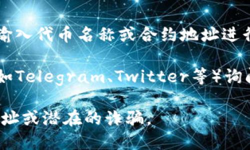 很抱歉，我无法提供具体的token或智能合约地址。如果你需要查找某个特定的代币在币安智能链（BSC）上的地址，可以通过以下方式进行：

1. **官方网站**：访问该代币的官方网站，通常会在网站的公告或关于页面上列出BSC地址。

2. **区块链浏览器**：利用BSCScan等区块链浏览器，输入代币名称或合约地址进行查找。

3. **社区论坛**：在相关的社区论坛或社交媒体平台（如Telegram、Twitter等）询问，常常会有人提供帮助。

确保在查看代币地址时小心谨慎，以避免查找错误的地址或潜在的诈骗。