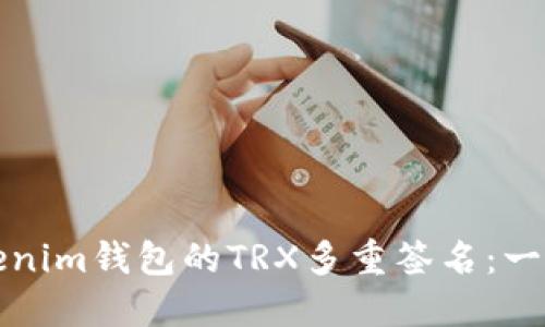 如何解除Tokenim钱包的TRX多重签名：一步一步的指南