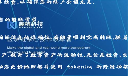 要实现 tokenim 跨链转账，可以按照以下步骤进行操作。以下是一个详细的介绍：

什么是 Tokenim?
Tokenim 是一个支持多种区块链之间资产转移的平台。用户可以在不同的区块链网络之间转移代币。这项技术的核心在于跨链协议，它允许不同区块链之间的信息和价值传递。

跨链转账的基本概念
跨链转账，即在一个区块链网络上创建的代币被转移到另一个区块链网络上。这种机制利用了智能合约和区块链之间的互操作性。跨链技术可以实现资产的高效管理和分配。

跨链转账的步骤
接下来，我们将详细介绍如何通过 Tokenim 实现跨链转账。具体步骤如下：

h4步骤一：创建账户/h4
首先，您需要在 Tokenim 平台上创建一个账户。访问 Tokenim 的官网，按照提示完成注册。通常情况下，您需要提供电子邮件地址，并设置一个强密码。完成后，您将收到一封确认邮件，请按照指示激活您的账户。

h4步骤二：连接钱包/h4
创建账户后，您需要连接一个支持的数字钱包。Tokenim 支持多种类型的钱包，如 MetaMask、Trust Wallet 等。确保您的钱包余额充足，以满足转账需求。

h4步骤三：选择跨链转账功能/h4
登录 Tokenim 后，您可以在平台上找到“跨链转账”功能。通常，这个功能在主页面上很容易找到。点击进入跨链转账页面。

h4步骤四：选择源链与目标链/h4
在跨链转账页面，您需要选择源链和目标链。源链是您当前持有代币的区块链，目标链是您希望转移到的区块链。比如，从以太坊转移到波卡。

h4步骤五：输入转账信息/h4
选择好链后，输入您要转移的代币数量。很多时候，您还需要输入目标链上接收地址。确保该地址是正确的，否则资产可能会丢失。检查信息后，确认转账。

h4步骤六：确认交易与支付手续费/h4
跨链转账通常伴随着手续费。在确认转账信息后，系统会提示您需要支付的手续费。请确保您的钱包中有足够的余额支付该费用。

h4步骤七：等待交易确认/h4
所有信息确认无误后，您可以提交转账请求。然后，您只需等待网络确认。不同区块链的确认时间可能有所不同。通常在短短几分钟内，您就能看到转账的结果。

跨链转账的注意事项
在进行跨链转账时，有几个重要因素需要注意：

h41. 确保信息准确/h4
转账信息的准确性至关重要。如果输入错误的接收地址或代币数量，可能会导致资产的永久性丢失。

h42. 手续费预算/h4
各个区块链的转账手续费不同。使用 Tokenim 转账前，建议提前了解各个网络的手续费，以确保您的账户余额充足。

h43. 了解交易时间/h4
不同区块链的交易确认时间有所差异。确保您了解目标链的确认时间，以合理安排您的转账需求。

总结
通过 Tokenim 平台实现跨链转账是一个简单而有效的过程。了解每一步的流程，确保信息的准确性，有助于顺利完成转账。随着跨链技术的发展，未来的区块链操作将更加方便，无缝的资产转移也将成为可能。

相关案例
如今，许多项目和用户利用 Tokenim 和其他跨链解决方案在不同平台之间转移资产，提升了数字资产的流动性。无论是投资、交易，还是资金管理，跨链技术都在其中扮演着重要角色。

通过以上步骤和注意事项，您可以轻松实现 tokenim 的跨链转账。希望本文能帮助您更好地理解并使用 tokenim 的跨链功能。