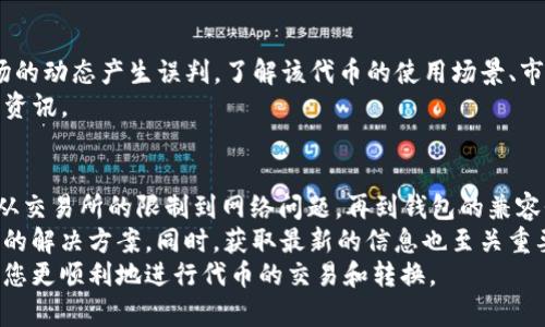 要理解为什么Tokenim无法转换成USDT，我们需要分析几个可能的原因。以下是一些可能导致这一问题的因素和解决方案。

一、交易所限制
某些交易所可能对特定的代币转换设定了限制。这可能是因为流动性不足或是该代币不符合交易所的上市标准。
如果Tokenim在您使用的交易所上不可用，您可能需要寻找其他平台进行转换。

二、网络问题
区块链交易依赖于网络的稳定性和通畅性。网络拥堵或故障可能导致交易无法完成。
在这种情况下，您可以尝试在网络状况较好的时段进行交易，或者查看交易所的公告。

三、钱包兼容性
Tokenim可能存储在与USDT不兼容的钱包中。确保您使用的是支持这两种代币的钱包类型。
如果您不确定，可以查阅钱包的官方文档，或者联系其客户服务。

四、智能合约的限制
Tokenim可能使用了特定的智能合约，这些合约可能不允许直接转换成USDT。了解智能合约的功能和限制对于顺利交易至关重要。
在此情况下，您可能需要寻求其他代币作为中介进行转换。

五、手续费问题
许多交易所和平台在代币转换中会收取手续费。如果Tokenim的交易费用过高，您可能会觉得不划算而选择不进行兑换。
建议您在进行交易前先计算费用，以确保其合理性。

六、法律或政策因素
不同国家对加密货币的管制政策不同。有些地方可能禁止某些代币的交易，这可能会影响Tokenim与USDT的兑换。
建议您了解您所在地区的法律法规，以避免任何潜在的合规问题。

七、信息不足
如果您对Tokenim并不了解，可能会对其流动性和市场的动态产生误判。了解该代币的使用场景、市场表现和未来走势，可以帮助您更好地进行交易决策。
可以通过各大加密货币信息网站获取Tokenim的相关资讯。

结论
Tokenim无法转换为USDT可能由多种复杂因素造成。从交易所的限制到网络问题，再到钱包的兼容性和法律政策，都可能是您遇到的障碍。
在遇到问题时，建议您仔细检查各个环节，以找到合适的解决方案。同时，获取最新的信息也至关重要，这样您才能作出明智的决策。
总之，了解加密货币的操作方式和市场动态，将有助于您更顺利地进行代币的交易和转换。
