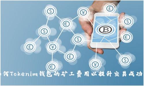 如何Tokenim钱包的矿工费用以提升交易成功率