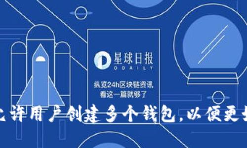 Tokenim允许用户创建多个钱包。具体数量可能取决于其平台的设计和限制。一般来说，大多数数字钱包应用会允许用户创建多个钱包，以便更好地管理不同的资产或用于不同用途。但建议您查看Tokenim的官方文档或支持页面，以获取最新和具体的信息。