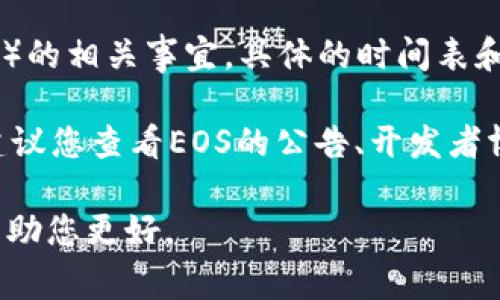 关于EOS和Tokenim的信息，如果您指的是EOS区块链项目及其代币（Token）的相关事宜，具体的时间表和进展，通常可以通过EOS的官方网站或者相关社交媒体渠道获得最新消息。

如果您是想询问EOS在某个特定流程或事件上提到Tokenim的具体时间，建议您查看EOS的公告、开发者博客或者社区讨论平台，以便获取最准确的信息。

如果您需求更详细的内容或具体问题，请提供更多的上下文，这样我可以帮助您更好。