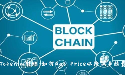 Tokenim转账：如何Gas Price以降低手续费