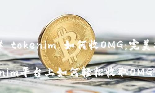 ### tokenim 如何收OMG：完美指南

Tokenim平台上如何轻松收取OMG代币？