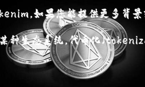 Tokenim 是一个具体的项目或概念，但截至我的知识截止日期（2023年10月），没有明确的信息定义 Tokenim。如果您能提供更多背景或上下文，比如它是否涉及区块链、加密货币、社交媒体等，我将更能帮助您理解 Tokenim 的性质和用途。

如果 Tokenim 与加密领域相关，它可能是一个代币（token），通常用于区块链平台进行价值交换或参与某种生态系统。代币化（tokenization）是在区块链上创建数字资产的一种方式，可以用于代表实物资产、虚拟商品或服务。

请提供更多信息，我将尽力为您解答！