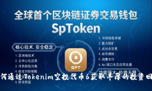 如何通过Tokenim空投代币6获取丰厚的投资回报