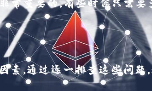 如果你在使用 TokenIM 时总是遇到转账状态显示为“转账中”的问题，可能是由于以下几个原因导致的。下面我将详细介绍一些可能的解决方案以及你可以采取的步骤。

1. 网络连接问题

首先，你需要检查你的网络连接是否稳定。如果网络不稳定或信号弱，转账可能会长时间处于“转账中”的状态。尝试切换到更稳定的网络或者重启路由器，然后重新进行转账操作。


2. 钱包同步问题

TokenIM 是一个去中心化钱包，可能因为区块链网络的拥堵或钱包的同步问题，导致交易被延迟。检查你的 TokenIM 钱包是否已经同步到最新的区块链状态。刷新钱包或者重启应用可能会有所帮助。


3. 交易费用不足

在进行转账的时候，确保你提供的交易费用足够高。在网络拥堵情况下，交易费用较低的转账可能会被延迟处理。可以尝试提高交易费用再进行转账。查看其他用户的交易费用设置，以获得参考。


4. 交易被挂起

有时候，交易可能会被挂起在区块链网络中。你可以通过区块链浏览器查看你的交易哈希，检查交易的状态。如果确认未处理的交易较多，可以耐心等待，通常交易会在一定时间内自动完成。


5. 应用程序版本问题

确保你的 TokenIM 应用是最新版本。如果你使用的版本较旧，可能存在一些 bug 或者不兼容问题。去应用商店更新到最新版本，再进行转账尝试。


6. 客服支持

如果以上步骤都未能解决问题，建议联系 TokenIM 的客服支持。他们可以提供更为专业的帮助，并能够定位问题所在。这可能是一个系统性的错误，客服可以帮你解决或者给予信息更新。


7. 等待区块链确认

最后，区块链的确认时间是不可控的，可能需要根据网络的实际情况来定。耐心等待是非常重要的，有些时候只需要多等一段时间，交易就会得到确认。


总结

遇到 TokenIM 转账中状态的问题，首先要考虑网络、钱包同步、交易费用等多方面的因素。通过逐一排查这些问题，通常能够找到解决方案。如果依然无法解决，及时向客服求助。
