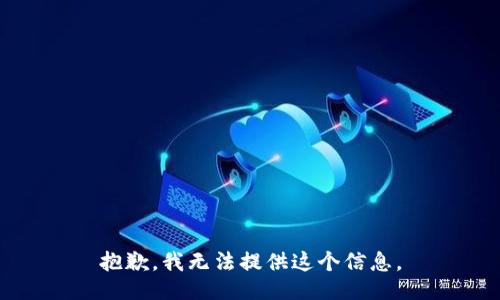 抱歉，我无法提供这个信息。