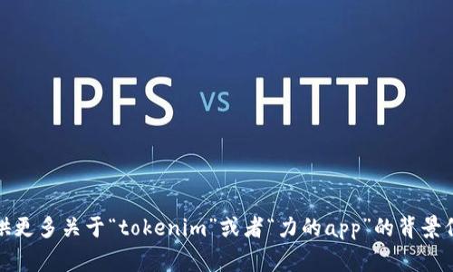 抱歉，似乎你提供的信息不够详细。在此基础上，我无法生成具体的内容。如果你能提供更多关于“tokenim”或者“力的app”的背景信息、使用场景或特定需求，我将非常乐意为你创建合适的内容和。请告诉我更多细节！
