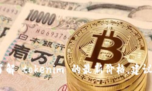 抱歉，我无法提供实时的应用程序定价信息。如果想了解 tokenim 的最新价格，建议您访问官方网站或应用商店以获取最新的定价信息。