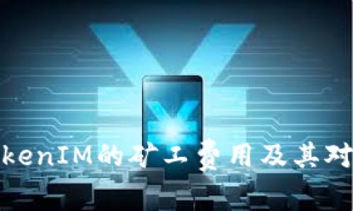 深度解析TokenIM的矿工费用及其对用户的影响