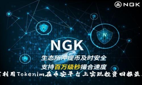 如何利用Tokenim在币安平台上实现投资回报最大化
