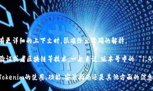 Tokenim 1.4.5 可能指的是某款软件、工具或库的版本号，但具体信息可能因产品而异。在没有更详细的上下文时，很难给出准确的解释。

如果 