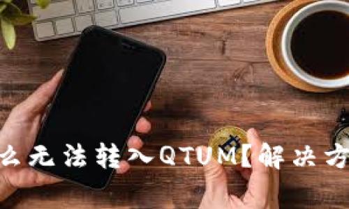 Tokenim钱包为什么无法转入QTUM？解决方案与常见问题解答