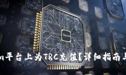 如何在Tokenim平台上为TRC充值？详细指南与常见问题解答