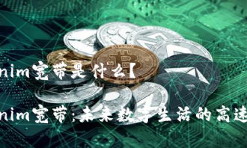 Tokenim宽带是什么？

Tokenim宽带：未来数字生活的高速通道