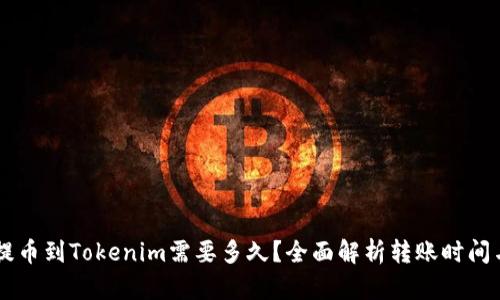 币安提币到Tokenim需要多久？全面解析转账时间与流程