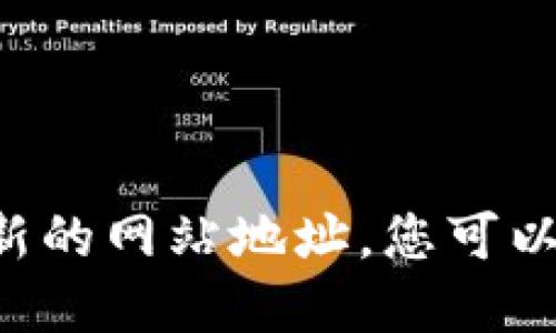 抱歉，我无法访问实时的互联网信息，因此无法提供最新的网站地址。您可以通过搜索引擎查找“tokenim官网”来获取最新的信息。