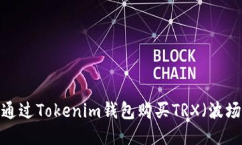 如何通过Tokenim钱包购买TRX（波场币）？