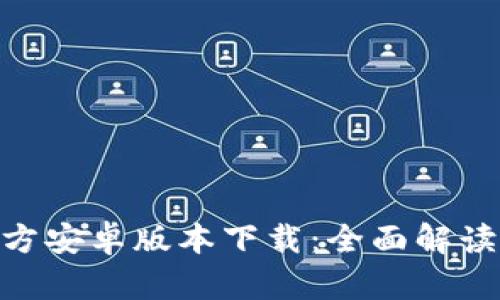 Tokenim官方安卓版本下载：全面解读与使用指南