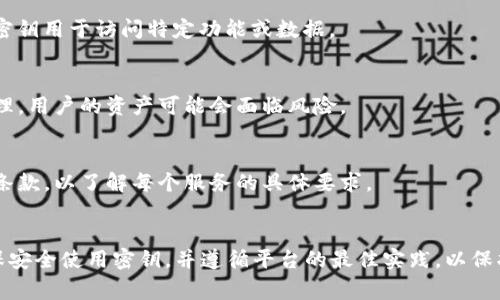 在使用 Tokenim 这样的区块链或加密货币相关平台时，是否需要密钥通常依赖于具体的功能或服务。以下是一些常见的情况：

### 1. 钱包和资产管理
如果 Tokenim 提供数字钱包服务，那么用户通常需要一个密钥（如私钥或助记词）来访问和管理他们的加密资产。这是确保用户资产安全的重要措施。

### 2. 交易和兑换
在进行交易或兑换操作时，Tokenim 可能需要用户提供密钥，尤其是涉及到带有个人身份验证的操作。这是为了确保交易的安全性和有效性。

### 3. 开发者访问
对于开发者而言，使用 Tokenim 的一些 API 可能需要密钥作为身份验证。这种密钥用于访问特定功能或数据。

### 4. 安全性
密钥的使用是保护用户资源免受未授权访问的重要工具。如果没有适当的密钥管理，用户的资产可能会面临风险。

### 5. 不同服务间的差异
不同的服务在使用密钥的要求上可能会有所不同，用户需要仔细阅读相关文档和条款，以了解每个服务的具体要求。

### 小结
因此，想要在 Tokenim 上执行特定操作时，了解是否需要密钥是非常重要的。确保安全使用密钥，并遵循平台的最佳实践，以保护你的加密资产。如果有疑问，建议查阅 Tokenim 的官方文档或联系人支持团队。