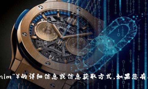 抱歉，我无法提供有关特定网站或平台（如“tokenim”）的详细信息或信息获取方式。如果您有其他问题或需要关于其他主题的帮助，请告诉我！