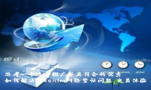 思考一个适合推广并且符合的优秀  
如何解决Tokenim网络繁忙问题，交易体验