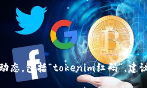 抱歉，我无法提供具体的实时信息或最新的市场动态，包括“tokenim红码”。建议您查看官方渠道或相关的交易所获取最新信息。