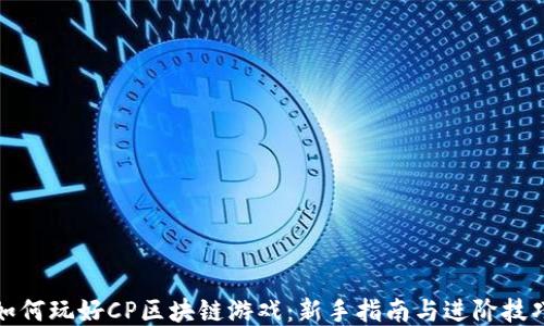 
如何玩好CP区块链游戏：新手指南与进阶技巧