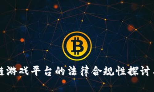 区块链游戏平台的法律合规性探讨与解析