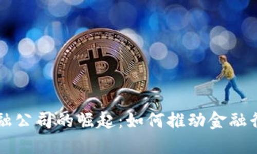 区块链科技金融公司的崛起：如何推动金融行业变革与创新