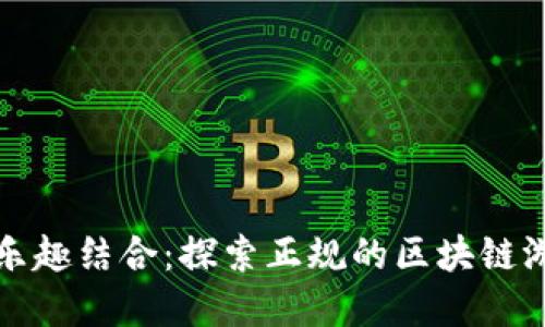 创新与乐趣结合：探索正规的区块链游戏世界