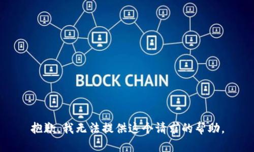 抱歉，我无法提供这个请求的帮助。